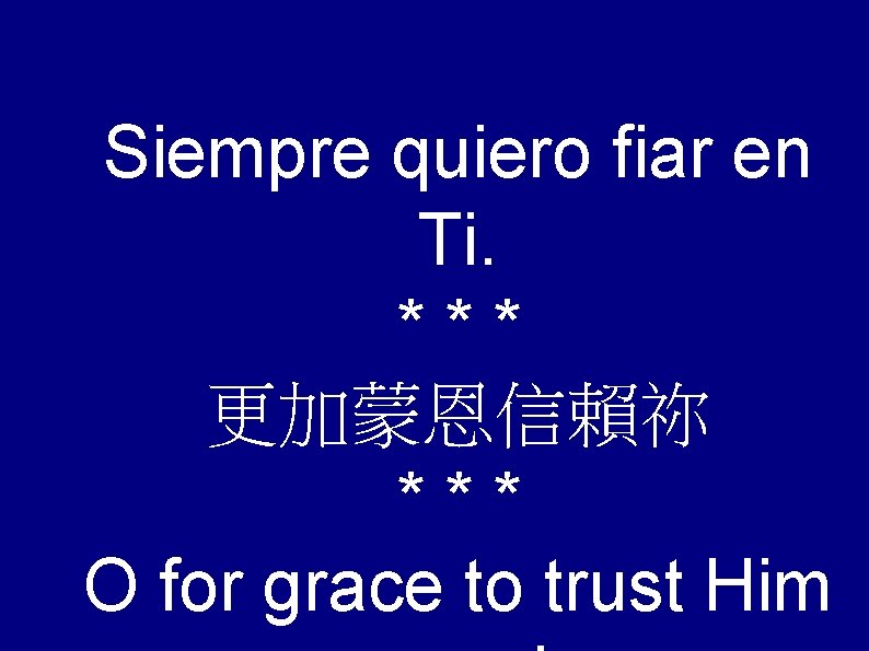 Siempre quiero fiar en Ti. *** 更加蒙恩信賴祢 *** O for grace to trust Him