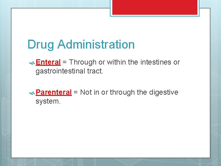 Drug Administration Enteral = Through or within the intestines or gastrointestinal tract. Parenteral system.