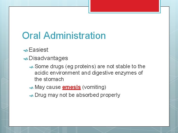 Oral Administration Easiest Disadvantages Some drugs (eg proteins) are not stable to the acidic