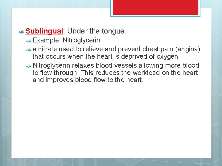  Sublingual: Example: Under the tongue. Nitroglycerin a nitrate used to relieve and prevent