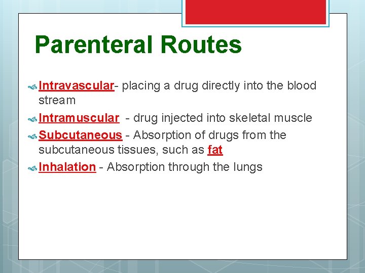 Parenteral Routes Intravascular- placing a drug directly into the blood stream Intramuscular - drug