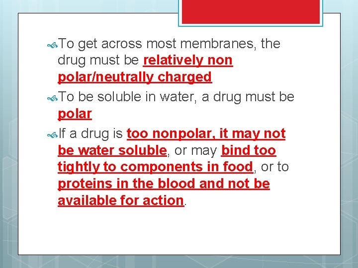  To get across most membranes, the drug must be relatively non polar/neutrally charged