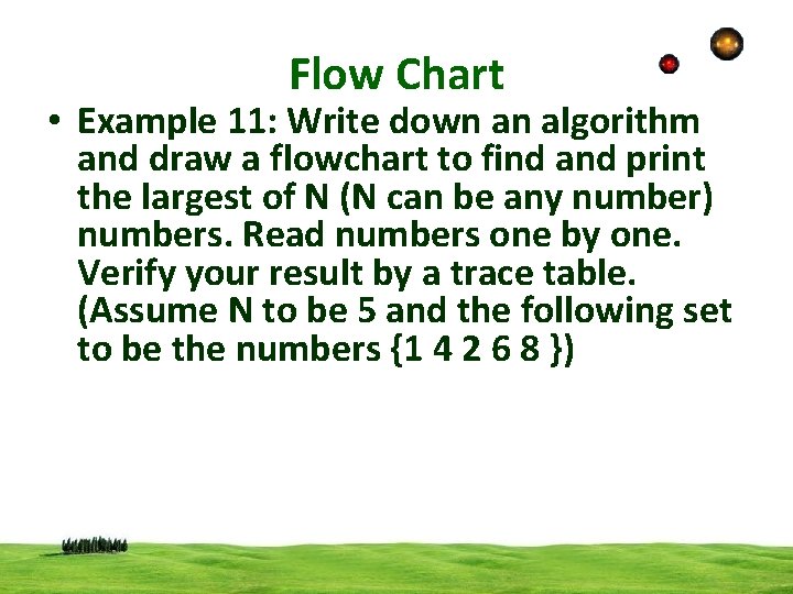 Flow Chart • Example 11: Write down an algorithm and draw a flowchart to
