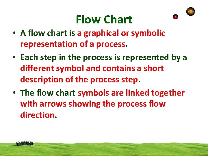 Flow Chart • A flow chart is a graphical or symbolic representation of a