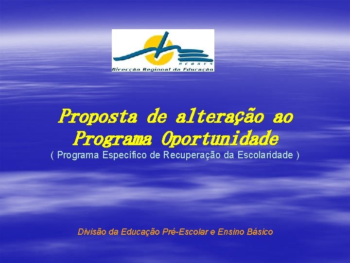 Proposta de alteração ao Programa Oportunidade ( Programa Específico de Recuperação da Escolaridade )