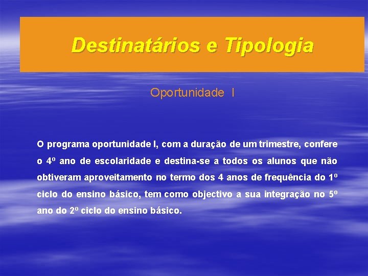 Destinatários e Tipologia Oportunidade I O programa oportunidade I, com a duração de um