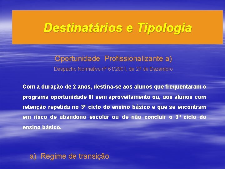 Destinatários e Tipologia Oportunidade Profissionalizante a) Despacho Normativo nº 61/2001, de 27 de Dezembro