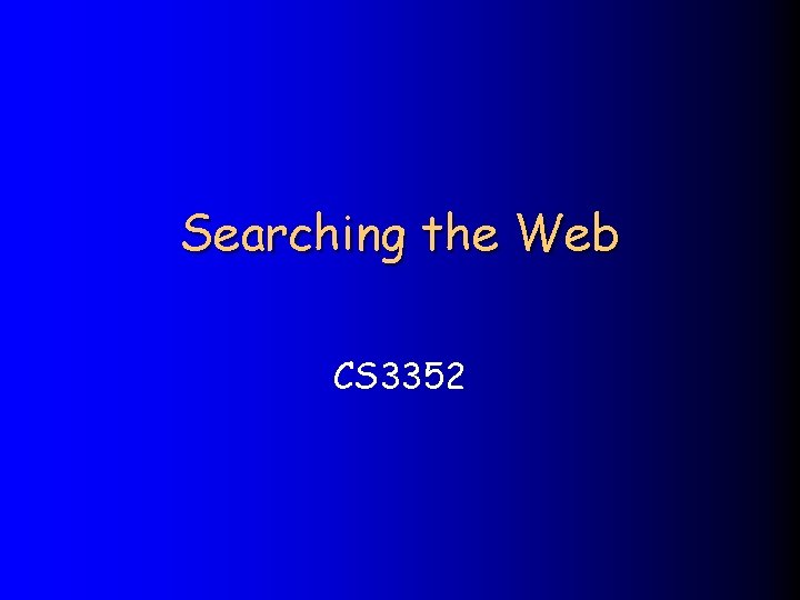 Searching the Web CS 3352 