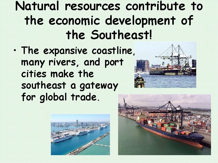 Natural resources contribute to the economic development of the Southeast! • The expansive coastline,