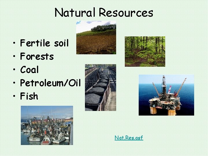 Natural Resources • • • Fertile soil Forests Coal Petroleum/Oil Fish Nat. Res. asf