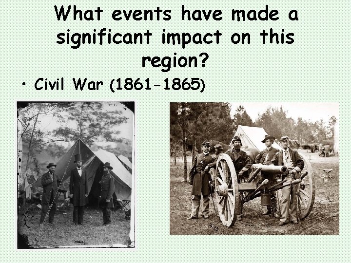 What events have made a significant impact on this region? • Civil War (1861