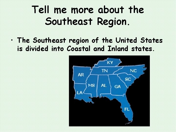 Tell me more about the Southeast Region. • The Southeast region of the United