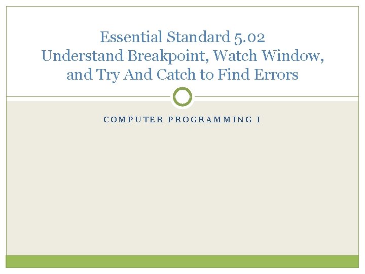 Essential Standard 5. 02 Understand Breakpoint, Watch Window, and Try And Catch to Find