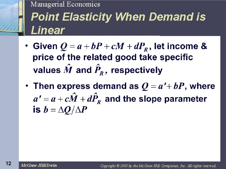 Managerial Economics 12 Point Elasticity When Demand is Linear 12 Mc. Graw-Hill/Irwin Copyright ©