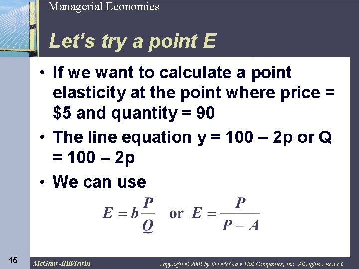 15 Managerial Economics Let’s try a point E • If we want to calculate