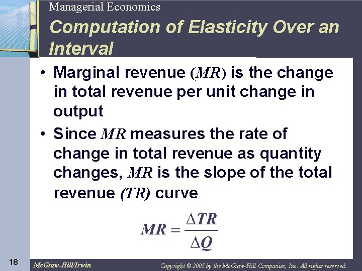 18 Managerial Economics Computation of Elasticity Over an Interval • Marginal revenue (MR) is