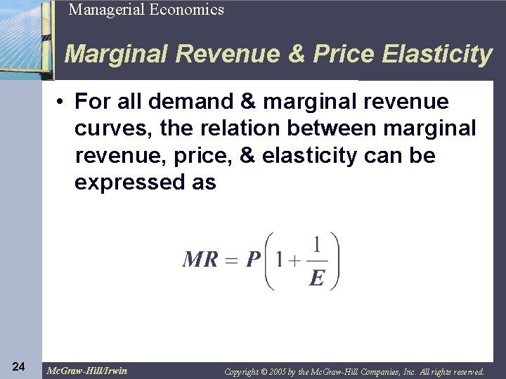 24 Managerial Economics Marginal Revenue & Price Elasticity • For all demand & marginal