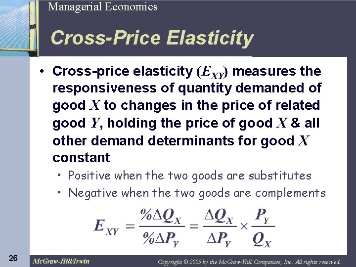 26 Managerial Economics Cross-Price Elasticity • Cross-price elasticity (EXY) measures the responsiveness of quantity