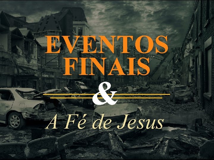 EVENTOS FINAIS & A Fé de Jesus 