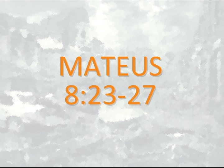 MATEUS 8: 23 -27 