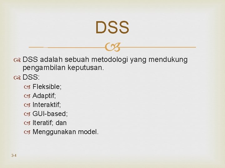 DSS adalah sebuah metodologi yang mendukung pengambilan keputusan. DSS: Fleksible; Adaptif; Interaktif; GUI-based; Iteratif;