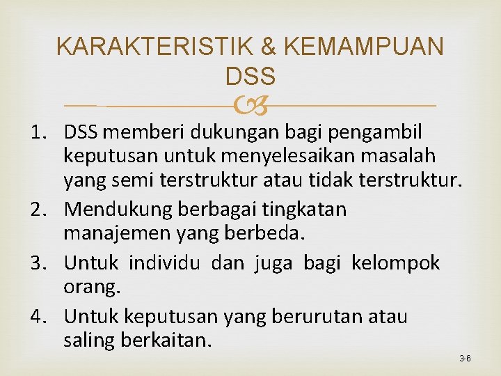 KARAKTERISTIK & KEMAMPUAN DSS 1. DSS memberi dukungan bagi pengambil keputusan untuk menyelesaikan masalah