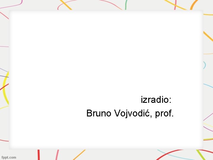 izradio: Bruno Vojvodić, prof. 