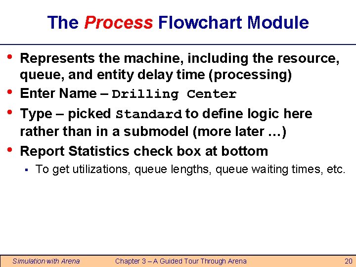 The Process Flowchart Module • • Represents the machine, including the resource, queue, and The Process Flowchart Module • • Represents the machine, including the resource, queue, and