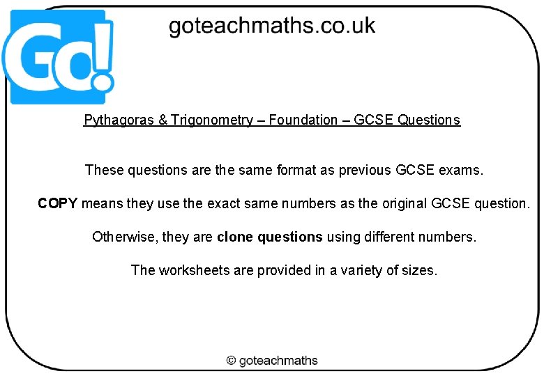 Pythagoras & Trigonometry – Foundation – GCSE Questions These questions are the same format