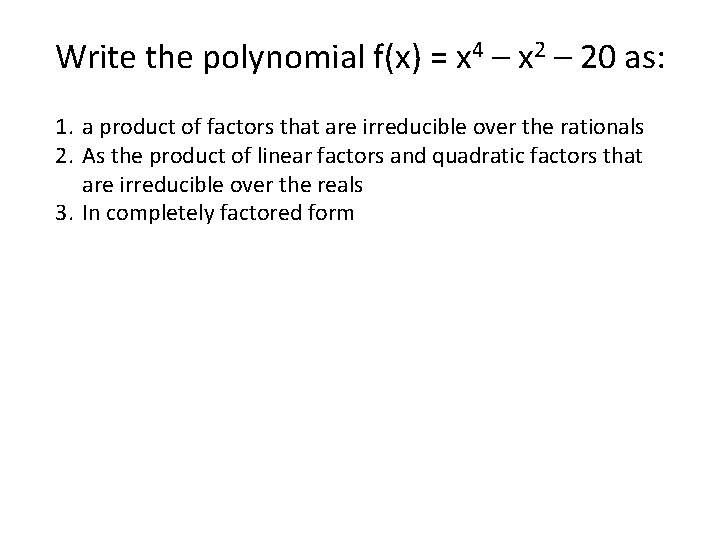 Write the polynomial f(x) = x 4 – x 2 – 20 as: 1.