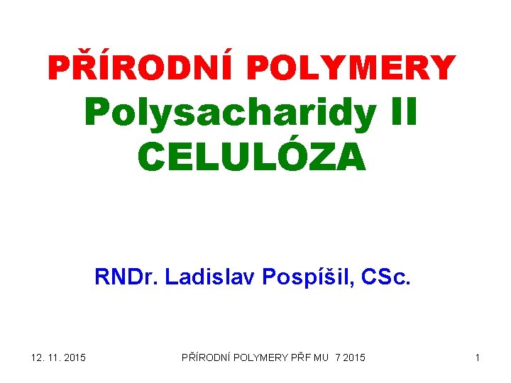 PŘÍRODNÍ POLYMERY Polysacharidy II CELULÓZA RNDr. Ladislav Pospíšil, CSc. 12. 11. 2015 PŘÍRODNÍ POLYMERY