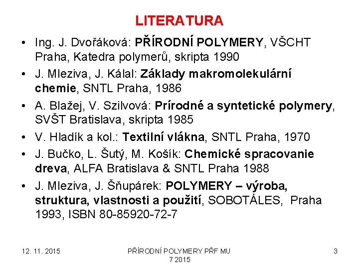 LITERATURA • Ing. J. Dvořáková: PŘÍRODNÍ POLYMERY, VŠCHT Praha, Katedra polymerů, skripta 1990 •