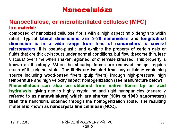 Nanocelulóza Nanocellulose, or microfibrillated cellulose (MFC) is a material: composed of nanosized cellulose fibrils