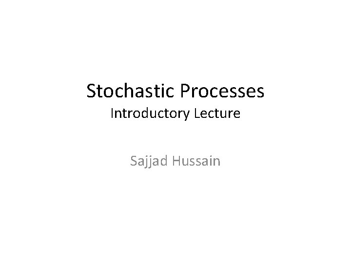 Stochastic Processes Introductory Lecture Sajjad Hussain 