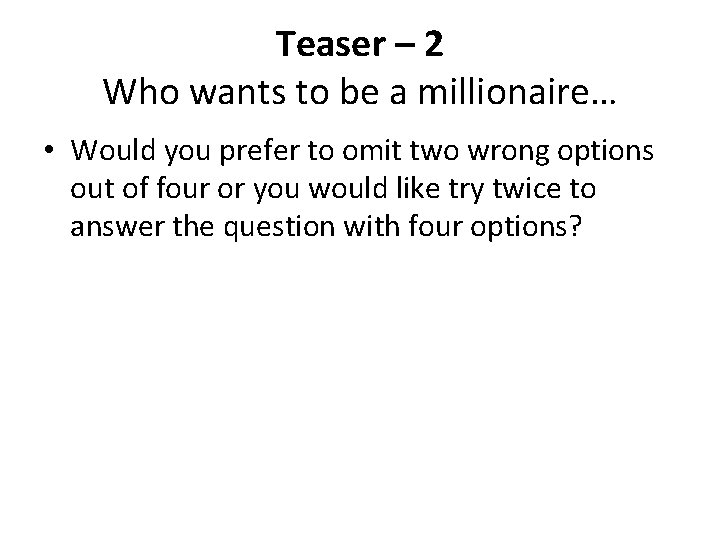 Teaser – 2 Who wants to be a millionaire… • Would you prefer to