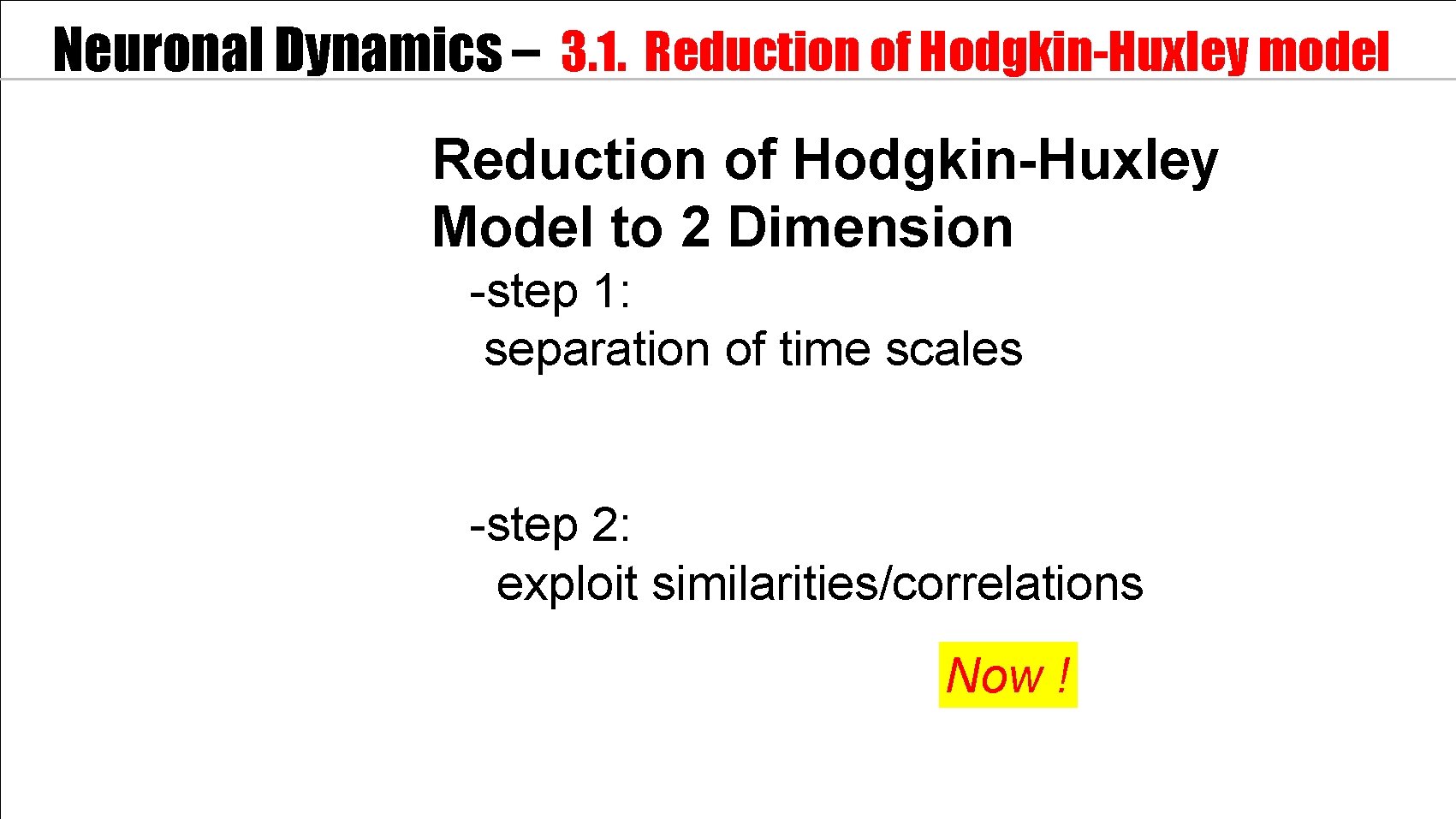 Neuronal Dynamics – 3. 1. Reduction of Hodgkin-Huxley model Reduction of Hodgkin-Huxley Model to