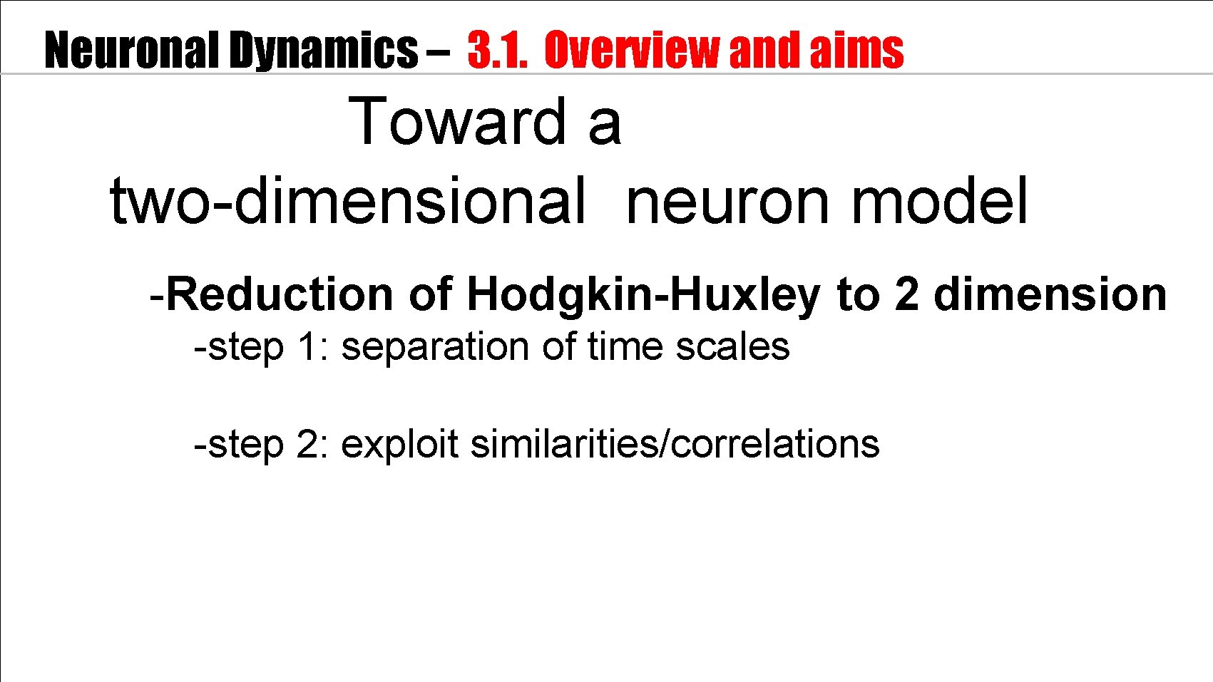 Neuronal Dynamics – 3. 1. Overview and aims Toward a two-dimensional neuron model -Reduction