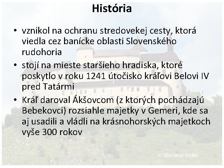 História • vznikol na ochranu stredovekej cesty, ktorá viedla cez banícke oblasti Slovenského rudohoria