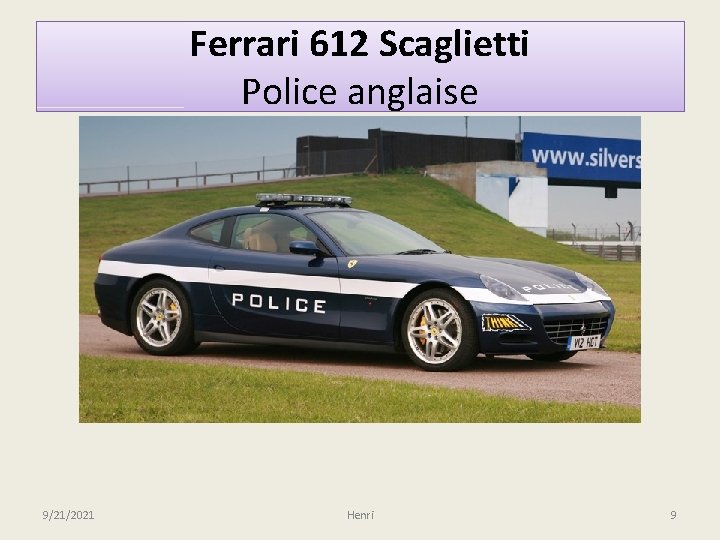 Ferrari 612 Scaglietti Police anglaise 9/21/2021 Henri 9 