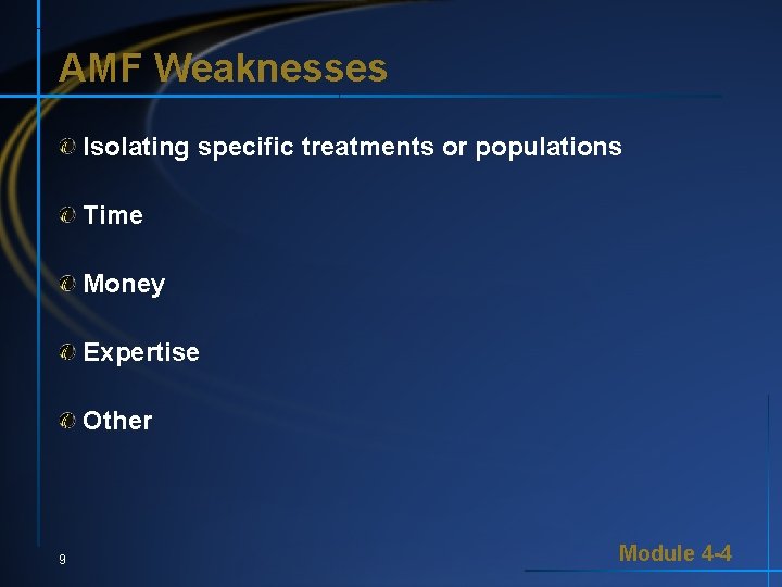 AMF Weaknesses Isolating specific treatments or populations Time Money Expertise Other 9 Module 4 AMF Weaknesses Isolating specific treatments or populations Time Money Expertise Other 9 Module 4