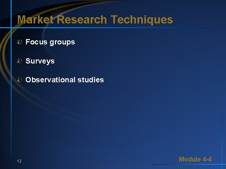 Market Research Techniques Focus groups Surveys Observational studies 12 Module 4 -4 Market Research Techniques Focus groups Surveys Observational studies 12 Module 4 -4
