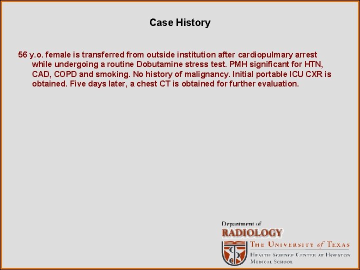 Case History 56 y. o. female is transferred from outside institution after cardiopulmary arrest