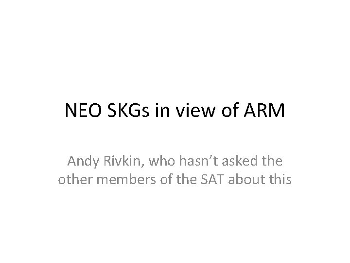 NEO SKGs in view of ARM Andy Rivkin, who hasn’t asked the other members