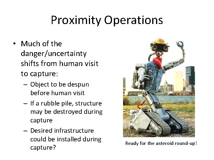 Proximity Operations • Much of the danger/uncertainty shifts from human visit to capture: –
