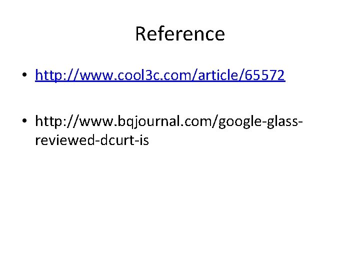 Reference • http: //www. cool 3 c. com/article/65572 • http: //www. bqjournal. com/google-glassreviewed-dcurt-is 