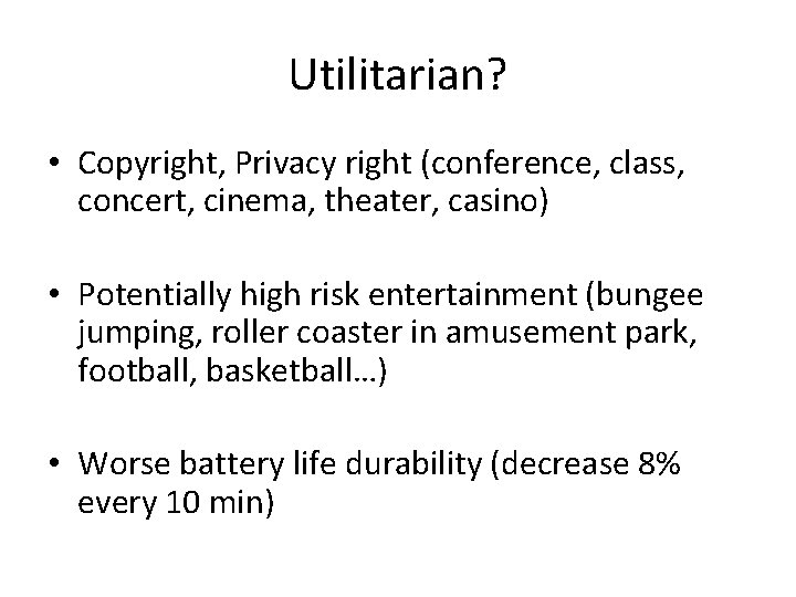 Utilitarian? • Copyright, Privacy right (conference, class, concert, cinema, theater, casino) • Potentially high