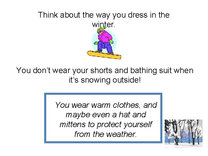 Think about the way you dress in the winter. You don’t wear your shorts