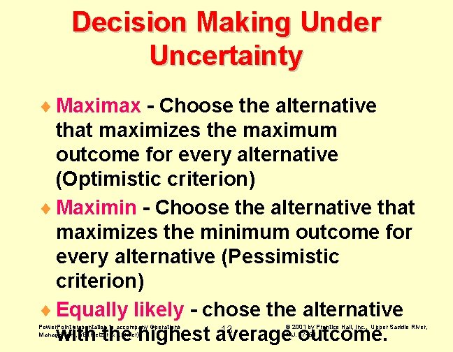 Decision Making Under Uncertainty ¨ Maximax - Choose the alternative that maximizes the maximum