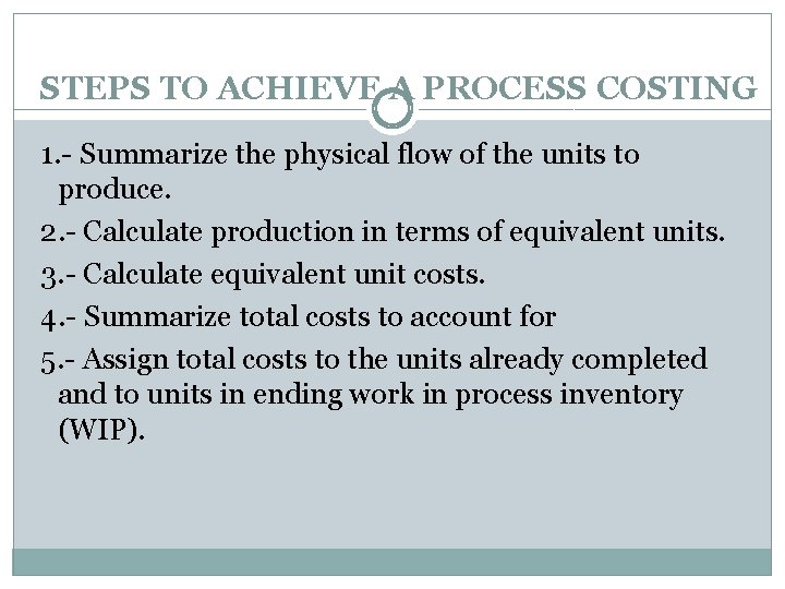 STEPS TO ACHIEVE A PROCESS COSTING 1. - Summarize the physical flow of the