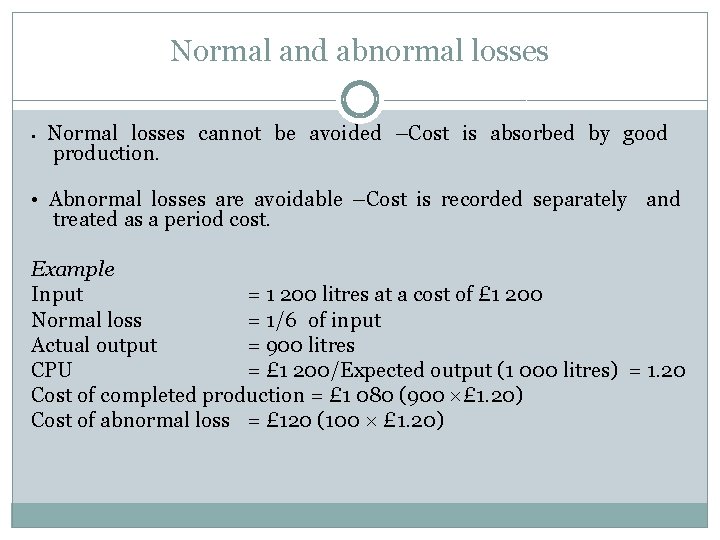 Normal and abnormal losses • Normal losses cannot be avoided –Cost is absorbed by